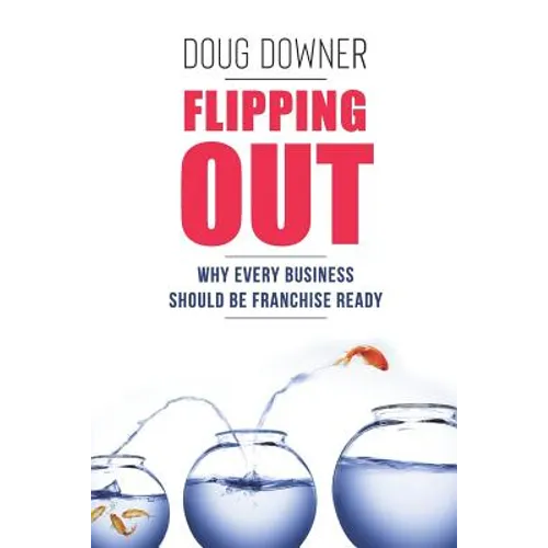Flipping Out: Why Every Business Should Be Franchise Ready