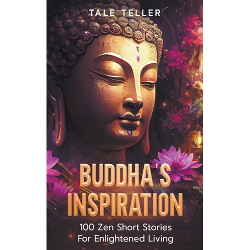 Buddha's Inspiration: 100 Zen Short Stories For Enlightened Living