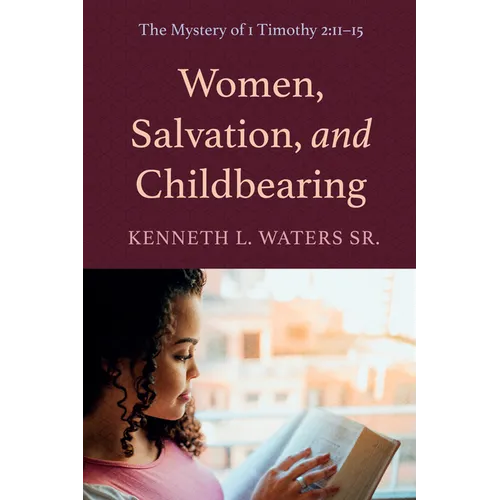 Women, Salvation, and Childbearing: The Mystery of 1 Timothy 2:11-15