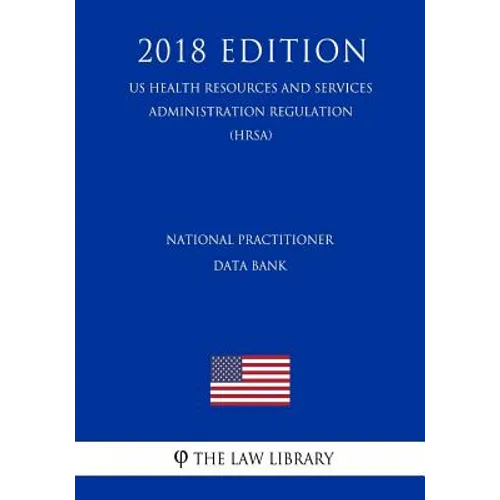 National Practitioner Data Bank (US Health Resources and Services Administration Regulation) (HRSA) (2018 Edition)