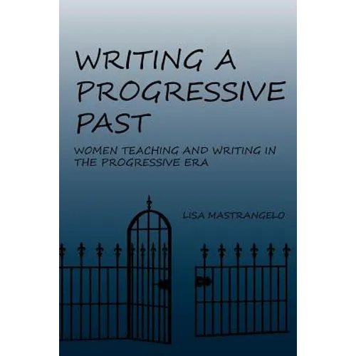 Writing a Progressive Past: Women Teaching and Writing in the Progressive Era