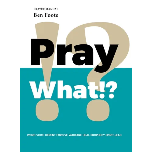 Pray What!?: Word Voice Repent Forgive Warfare Heal Prophecy Spirit Lead