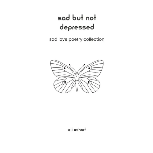 Sad But Not Depressed: Sad Love Poetry Collection