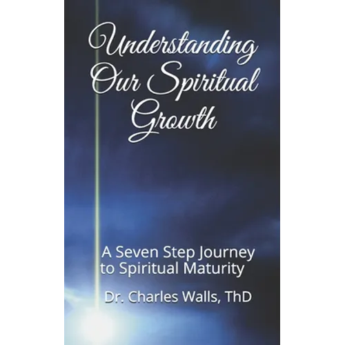 Understanding Our Spiritual Growth: A Seven Step Journey to Spiritual Maturity