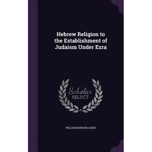 Hebrew Religion to the Establishment of Judaism Under Ezra