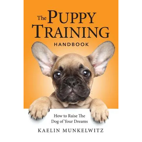 The Puppy Training Handbook: How To Raise The Dog Of Your Dreams