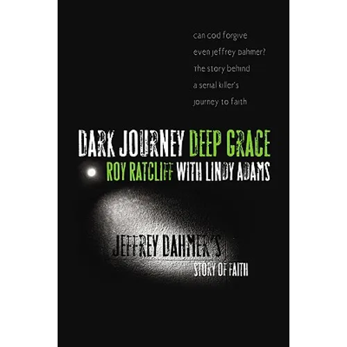 Dark Journey, Deep Grace: Jeffrey Dahmer's Story of Faith