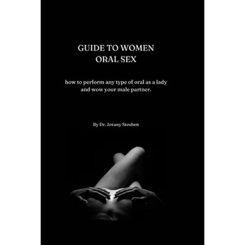 Guide to Women Oral Sex: How to perform any type of oral as a lady and wow your male partner.