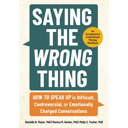 Saying the Wrong Thing: How to Speak Up in Difficult, Controversial, or Emotionally Charged Conversations