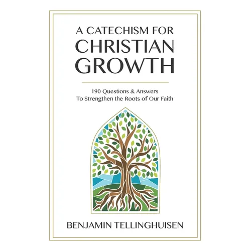 A Catechism for Christian Growth: 190 Questions and Answers to Strengthen the Roots of Our Faith