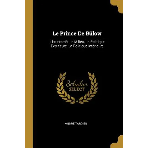 Le Prince De Bülow: L'homme Et Le Milieu, La Politique Extérieure, La Politique Intérieure