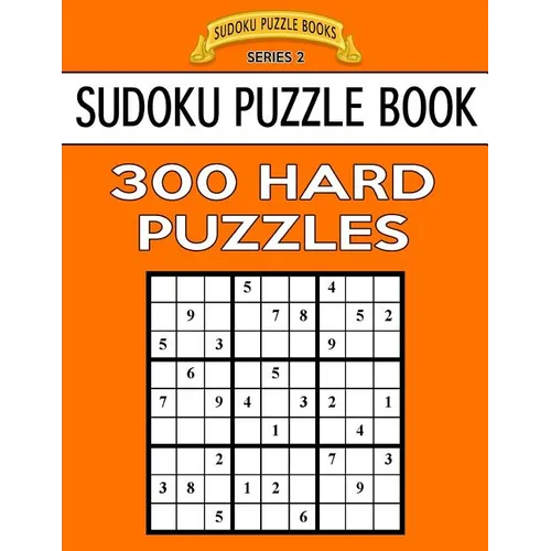 Sudoku Puzzle Book, 300 HARD Puzzles: Single Difficulty Level For No Wasted Puzzles