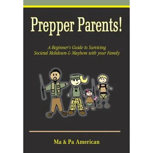 Prepper Parents! a Beginner's Guide to Surviving Societal Meltdown & Mayhem with Your Family