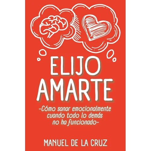 Elijo Amarte: Cómo sanar emocionalmente cuando todo lo demás no ha funcionado