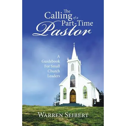The Calling of a Part-Time Pastor: A Guidebook For Small Church Leaders