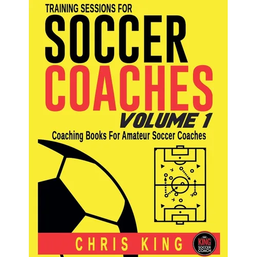 Training Sessions For Soccer Coaches - Volume 1