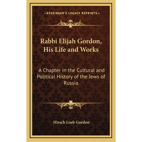 Rabbi Elijah Gordon, His Life and Works: A Chapter in the Cultural and Political History of the Jews of Russia