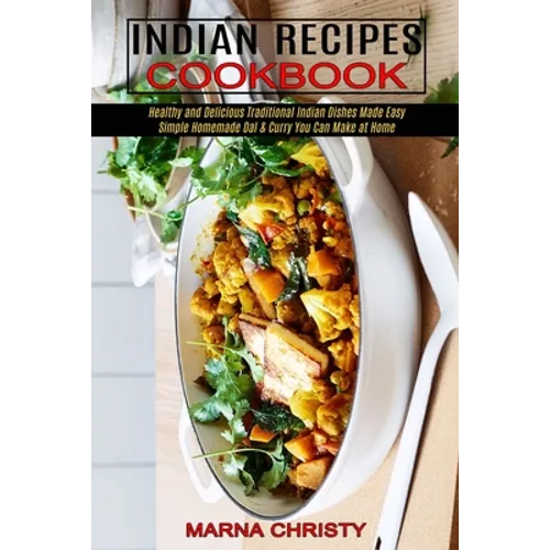 Indian Recipes Cookbook: Simple Homemade Dal & Curry You Can Make at Home (Healthy and Delicious Traditional Indian Dishes Made Easy)