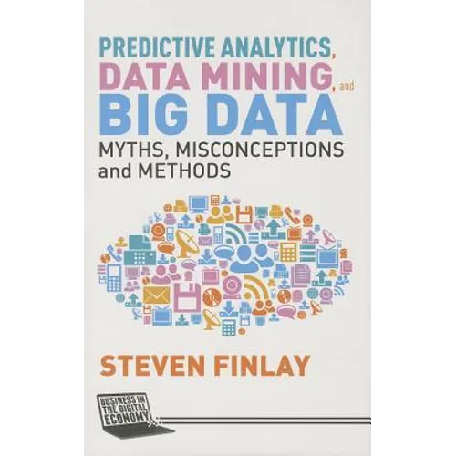 Predictive Analytics, Data Mining and Big Data: Myths, Misconceptions and Methods