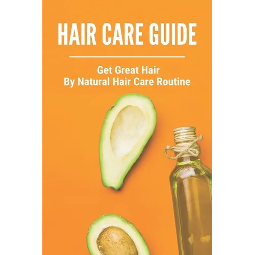 Hair Care Guide: Get Great Hair By Natural Hair Care Routine: Hair Care Tips For Long Hair