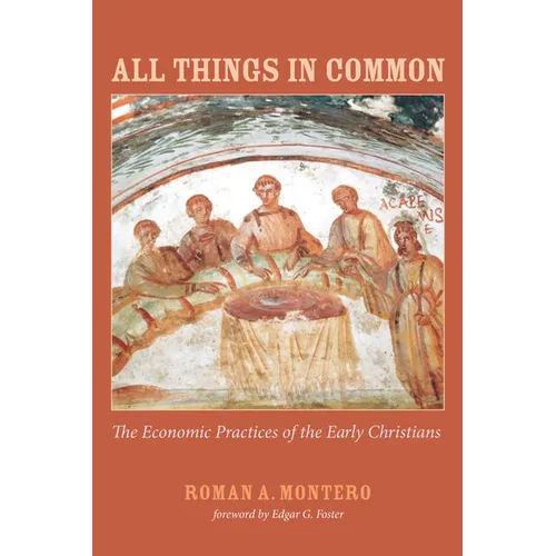 All Things in Common: The Economic Practices of the Early Christians