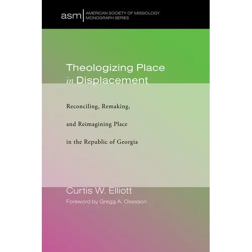 Theologizing Place in Displacement: Reconciling, Remaking, and Reimagining Place in the Republic of Georgia