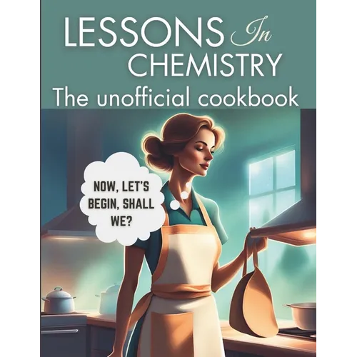 Lessons in Chemistry: The Unofficial Cookbook: Motherhood and Molecules: Nourishing Tales from Elizabeth's Kitchen, from The "Perfect " Lasa