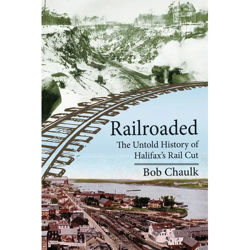 Railroaded: The Untold History of Halifax's Rail Cut