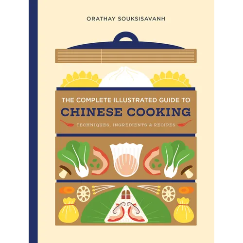 The Complete Illustrated Guide to Chinese Cooking: Techniques, Ingredients & Recipes