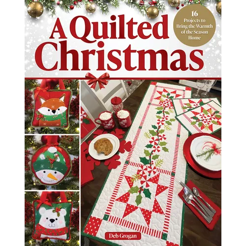 A Quilted Christmas: 16 Projects to Bring the Warmth of the Season Home