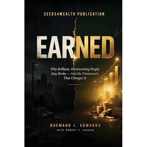 Earned: Why Brilliant, Hardworking People Stay Broke - And the Framework That Changes It