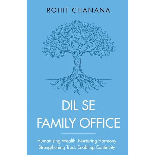 Dil Se Family Office: Humanising Wealth Nurturing Harmony Strengthening Trust Enabling Continuity