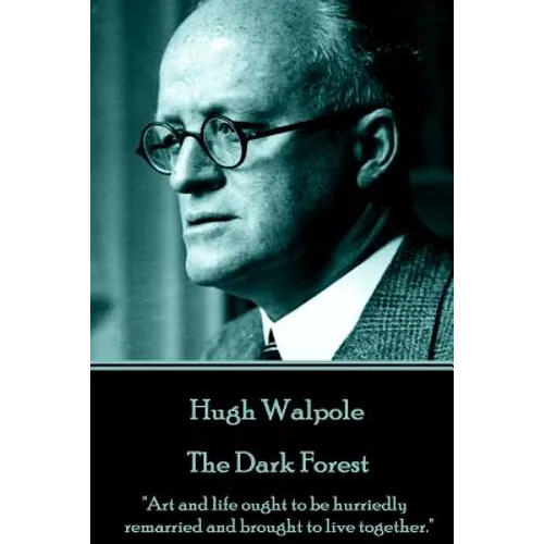 Hugh Walpole - The Dark Forest: "Art and life ought to be hurriedly remarried and brought to live together."