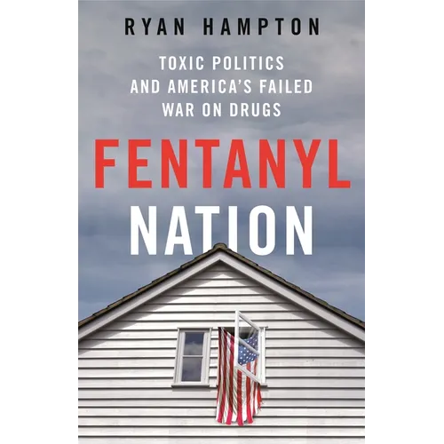 Fentanyl Nation: Toxic Politics and America's Failed War on Drugs