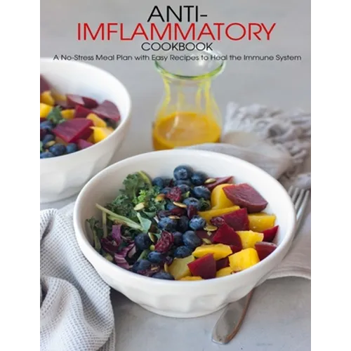 Anti-Imflammatory Cookbook: A No-Stress Meal Plan with Easy Recipes to Heal the Immune System