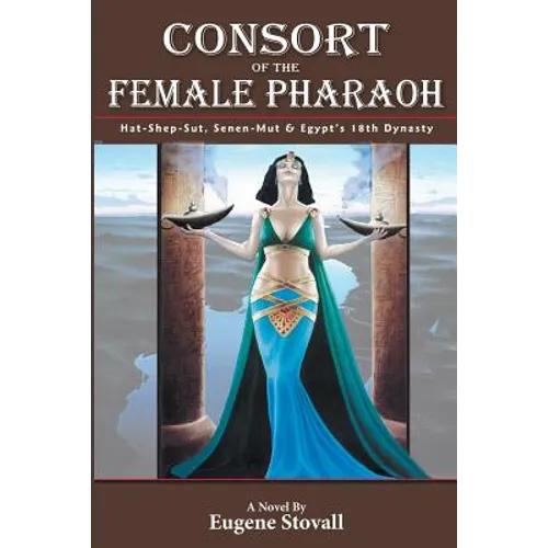 Consort of the Female Pharaoh: Hat-Shep-Sut, Senen-Mut & Egypt's 18th Dynasty