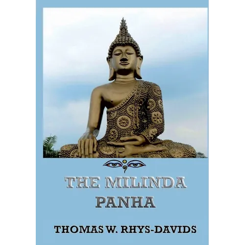 The Milinda Panha: The Questions of King Milinda: Historically Annotated Edition