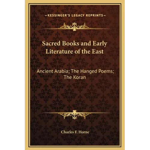 Sacred Books and Early Literature of the East: Ancient Arabia; The Hanged Poems; The Koran