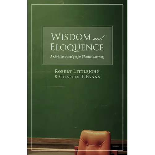 Wisdom and Eloquence: A Christian Paradigm for Classical Learning