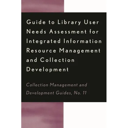 Guide to Library User Needs Assessment for Integrated Information Resource: Management and Collection Development