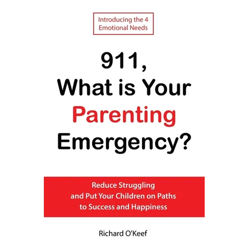911, What is Your Parenting Emergency?: Reduce Struggling and Put Your Children on Paths to Success and Happiness