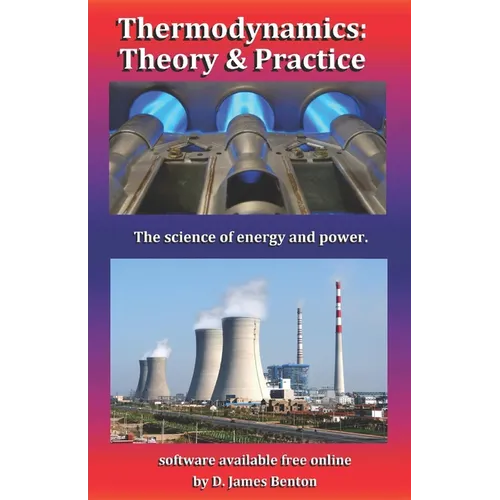 Thermodynamics: Theory & Practice: The science of energy and power.