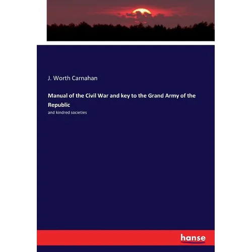 Manual of the Civil War and key to the Grand Army of the Republic: and kindred societies