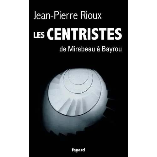 Les Centristes: De Mirabeau à Bayrou