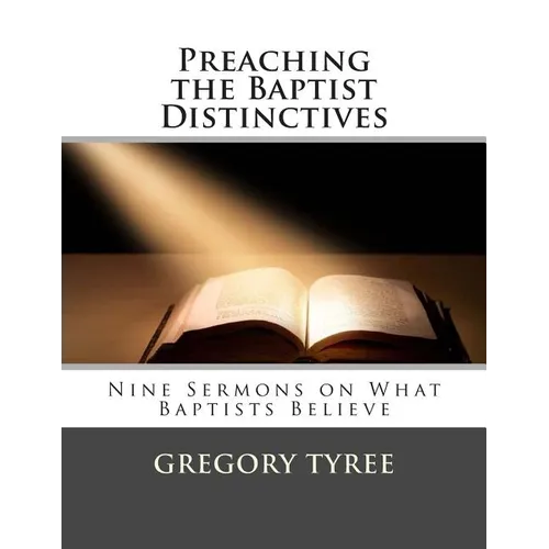 Preaching the Baptist Distinctives: Nine Sermons on What Baptists Believe