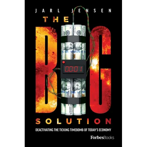 The Big Solution: Deactivating the Ticking Time Bomb of Today's Economy