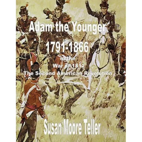 ADAM The younger, 1791-1866 And the War of 1812, The "Second Revolutionary War" The Peck Clan in America Volume II, Part One