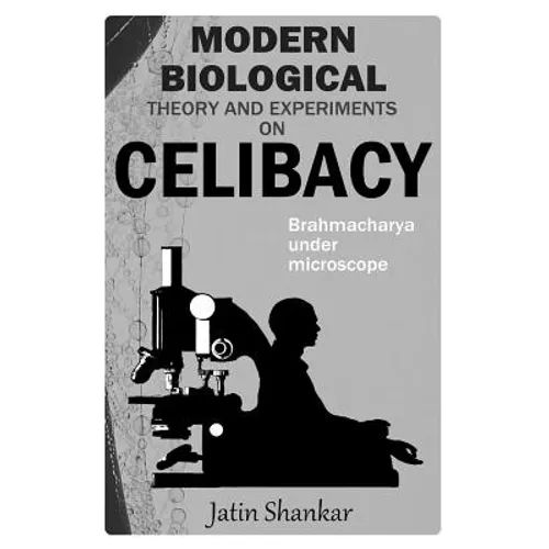 Modern Biological Theory and Experiments on Celibacy: Brahmacharya under Microscope