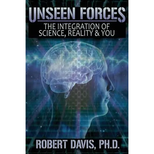 Unseen Forces: The Integration of Science, Reality and You