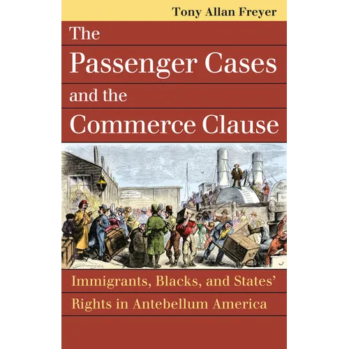 Passenger Cases and the Commerce Clause: Immigrants, Blacks, and States' Rights in Antebellum America